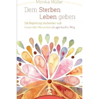 Dem Sterben Leben geben - Müller, Monika