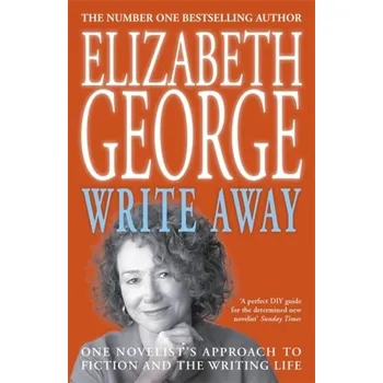 Write Away: One Novelist's Approach To Fiction and the Writing Life - George Elizabeth