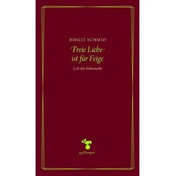 Freie Liebe ist für Feige - Schmid, Birgit