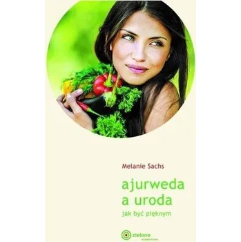 Ajurweda a uroda Jak być pięknym w.2023 - Melanie Sachs