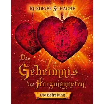 Das Geheimnis des Herzmagneten - Die Befreiung - Schache, Ruediger