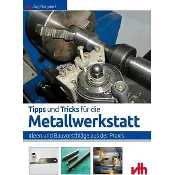 Tipps und Tricks für die Metallwerkstatt - Burgdorf, Jörg