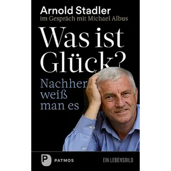 Literární biografie Was ist Glück? Nachher weiß man's - Stadler, Arnold