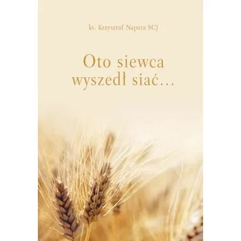 Oto siewca wyszedł siać - Napora Krzysztof SCJ (ks.)