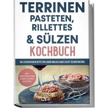 Terrinen, Pasteten, Rillettes und Sülzen Kochbuch: Die leckersten Rezepte für jeden Anlass ganz leicht selber machen - inkl. veg - Troff, Daniel