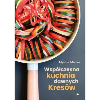Współczesna kuchnia dawnych Kresów - Mykoła Mańko