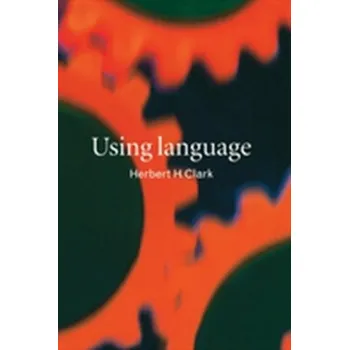 Using Language - Clark, Herbert H. (Stanford University, California)