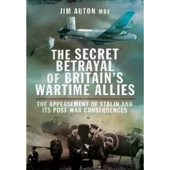 The Secret Betrayal of Britain's Wartime Allies - Auton, Jim, MBE