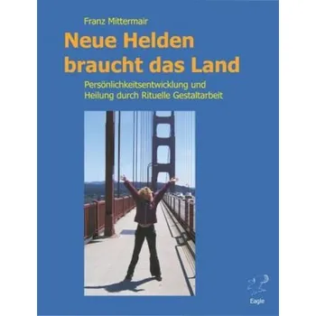 Neue Helden braucht das Land - Franz Mittermair