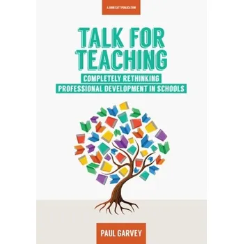 Talk for Teaching: Rethinking Professional Development in Schools - Garvey, Paul R.; Book, Stephen A.; Covert, Raymond P. (Covarus LLC, Palm Beach Gardens, Florida, USA)
