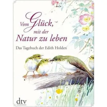 Vom Glück, mit der Natur zu leben - Holden, Edith