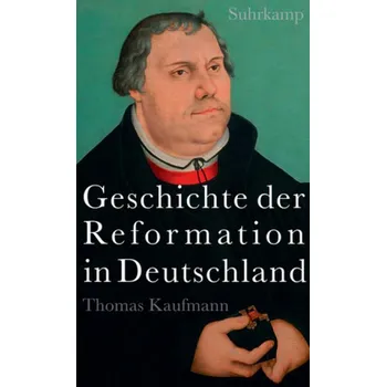 Geschichte der Reformation in Deutschland - Kaufmann, Thomas