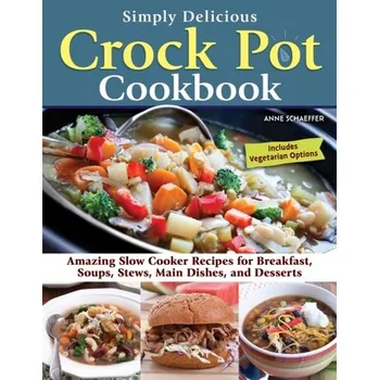 Simply Delicious Crock Pot Cookbook - Schaeffer, Anne