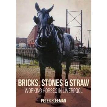 Cestování Bricks, Stones and Straw: Working Horses in Liverpool - Sleeman, Peter
