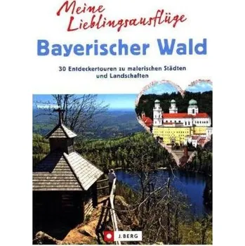 Cestování Meine Lieblingsausflüge im Bayerischen Wald: 30 Entdeckertouren zu malerischen Städten und Landschaften - Freizeitführer mit Wan - Redaktionsbüro print & online, Herwig