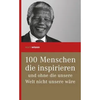 Literární biografie 100 Menschen, die inspirieren und ohne die unsere Welt nicht unsere wäre