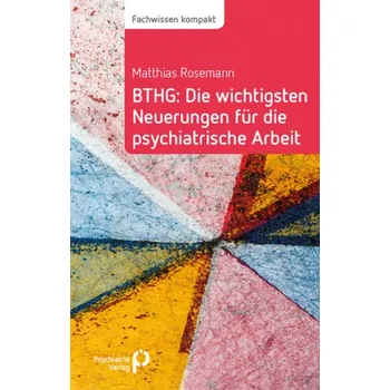BTHG: Die wichtigsten Neuerungen für die psychiatrische Arbeit - Rosemann, Matthias