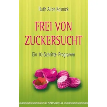 Frei von Zuckersucht - Kosnick, Ruth A.