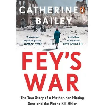 Fey's War - Bailey, Catherine (Professor in Work and Employment, King's College London.); Mankin, David (Academic consultant special