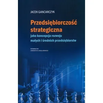 Przedsiębiorczość strategiczna. jako koncepcja... - Jacek Gancarczyk