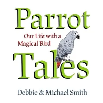 Parrot Tales - Smith, Debby; Smith, Michael Steven