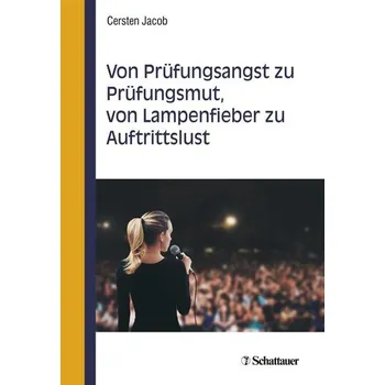 Von Prüfungsangst zu Prüfungsmut, von Lampenfieber zu Auftrittslust - Jacob, Cersten