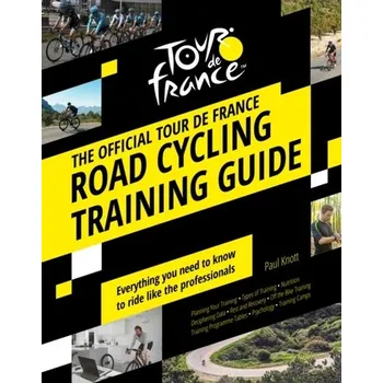 The Official Tour de France Road Cycling Training Guide - Knott Paul