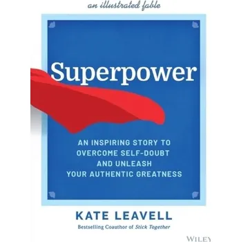 Superpower - An Inspiring Story to Overcome Self-Doubt and Unleash Your Authentic Greatness - Leavell, Kate