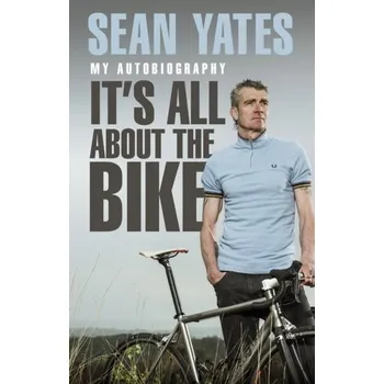 Literární biografie Sean Yates: It's All About the Bike - Yates Sean