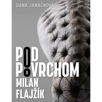 Umění Pod povrchom - Milan Flajžík - Dana Janáčková