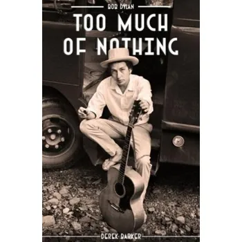 Bob Dylan Too Much Nothing - Barker, Derek