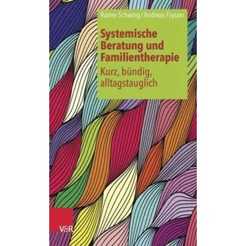 Systemische Beratung und Familientherapie - kurz, bündig, alltagstauglich - Schwing, Rainer