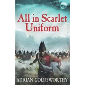 All in Scarlet Uniform - Goldsworthy Adrian
