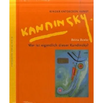 Wer ist eigentlich dieser Kandinsky? - Benke, Britta