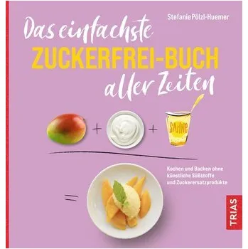 Das einfachste Zuckerfrei-Buch aller Zeiten - Pölzl-Huemer, Stefanie