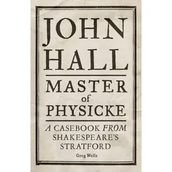 John Hall, Master of Physicke - Wells, Greg