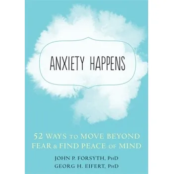 Anxiety Happens - Forsyth, John P.