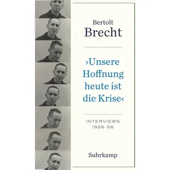 »Unsere Hoffnung heute ist die Krise« Interviews 1926-1956 - Bertolt Brecht