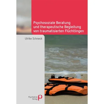 Psychosoziale Beratung und therapeutische Begleitung von traumatisierten Flüchtlingen - Schneck, Ulrike