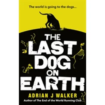 The Last Dog on Earth - Walker, Adrian J.