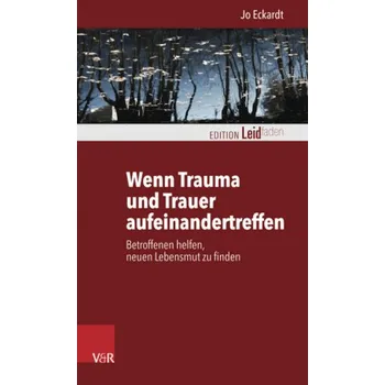 Wenn Trauma und Trauer aufeinandertreffen - Eckardt, Jo