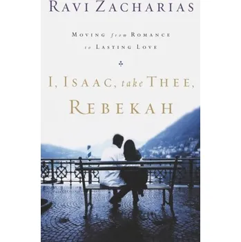 I, Isaac, Take Thee, Rebekah - Zacharias, Ravi