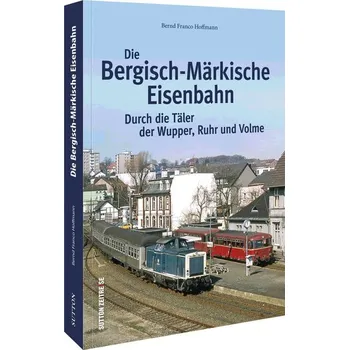 Die Bergisch-Märkische Eisenbahn - Hoffmann, Bernd
