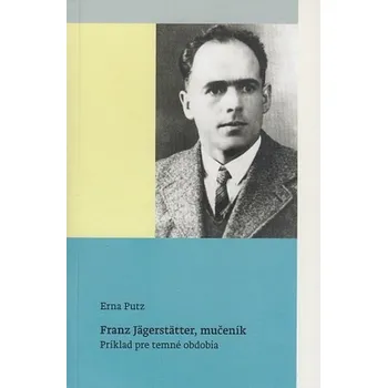 Literární biografie Franz Jägerstätter, mučeník - Putzová Erna