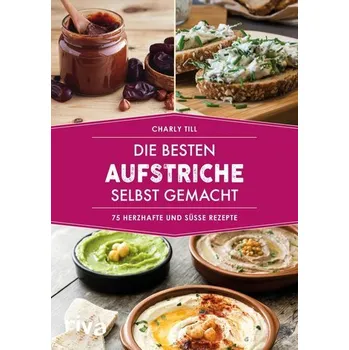 Die besten Aufstriche selbst gemacht - Till, Charly
