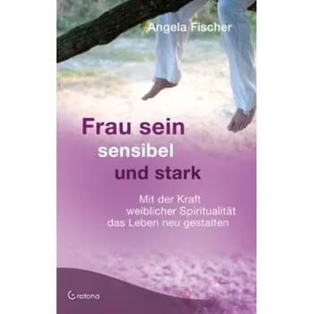 Frau sein sensibel und stark - Fischer, Angela