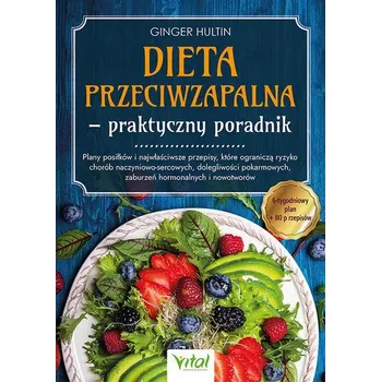 Dieta przeciwzapalna - praktyczny poradnik. Plany posiłków na 6 tygodni i 80 przepisów, które ograniczą ryzyko chorób nacz - Ginger Hultin