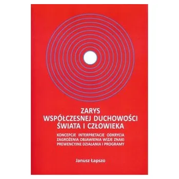 Zarys współczesnej duchowości świata i człowieka - Janusz Łapszo