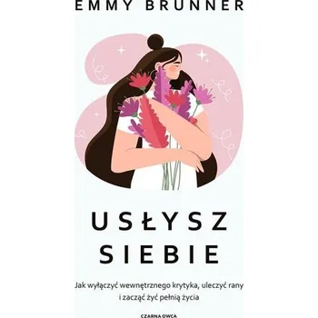 Usłysz siebie. Jak wyłączyć wewnętrznego krytyka - Brunner-Traut, Emma