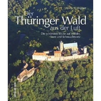Cestování Der Thüringer Wald aus der Luft - Bogner, Franz X.